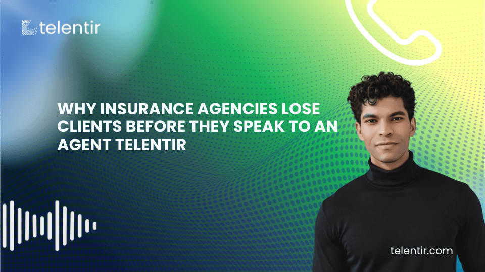 Why Insurance Agencies Lose Clients Before They Speak to an Agent | Telentir